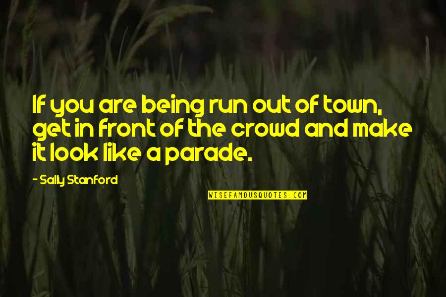 Exes Talking Crap Quotes By Sally Stanford: If you are being run out of town,