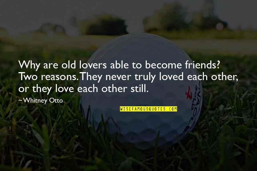 Exes You Still Love Quotes By Whitney Otto: Why are old lovers able to become friends?