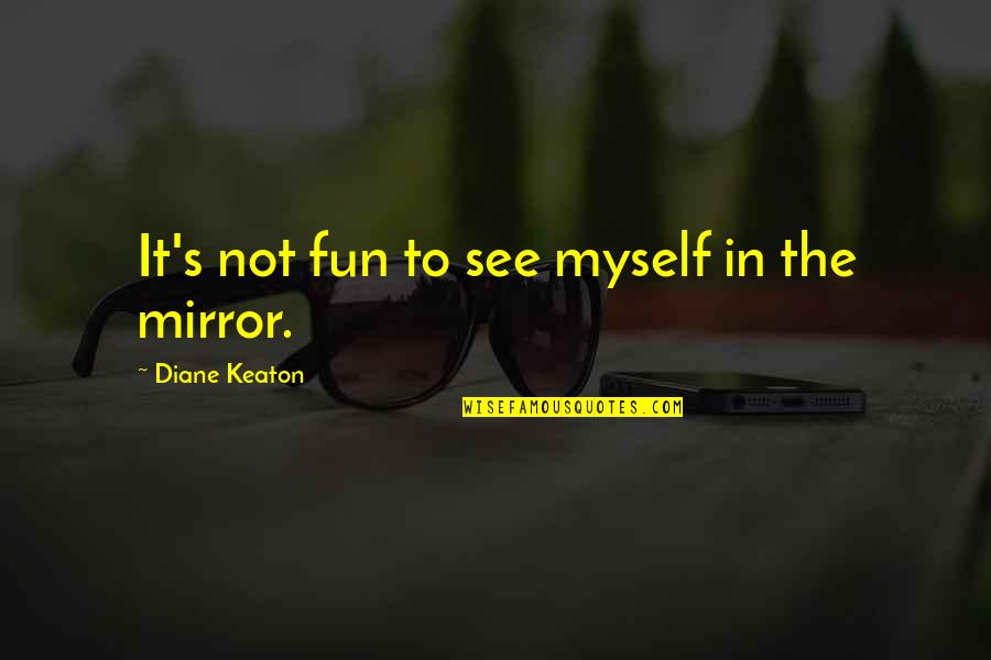 Exestience Quotes By Diane Keaton: It's not fun to see myself in the