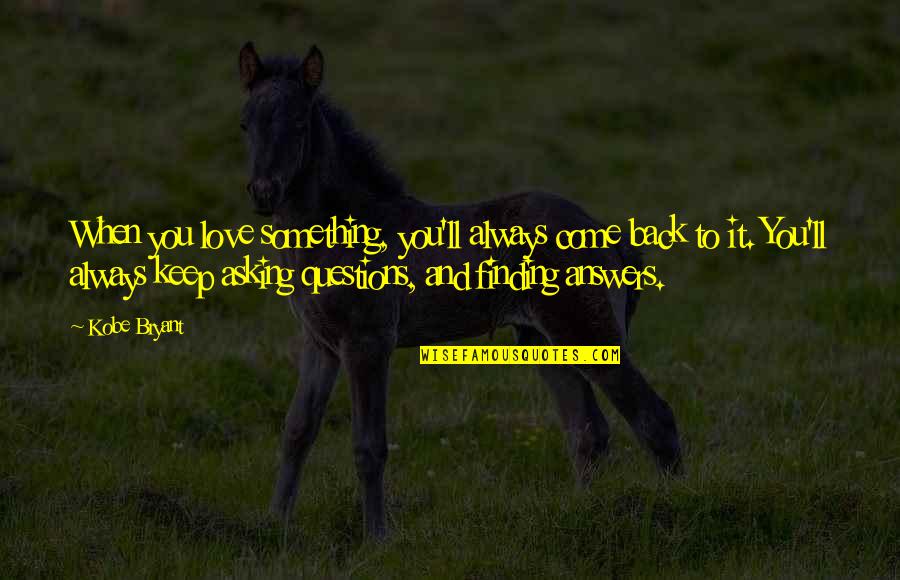 Exeunt Quotes By Kobe Bryant: When you love something, you'll always come back