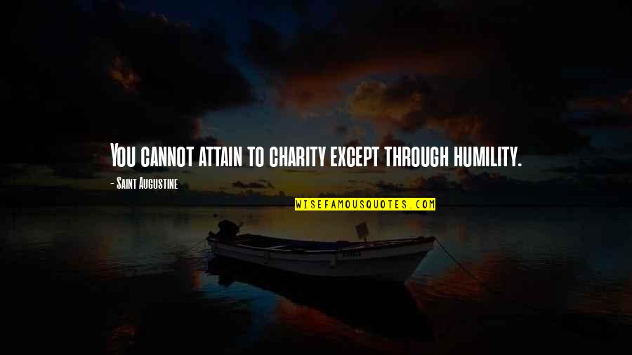 Exeunt Quotes By Saint Augustine: You cannot attain to charity except through humility.