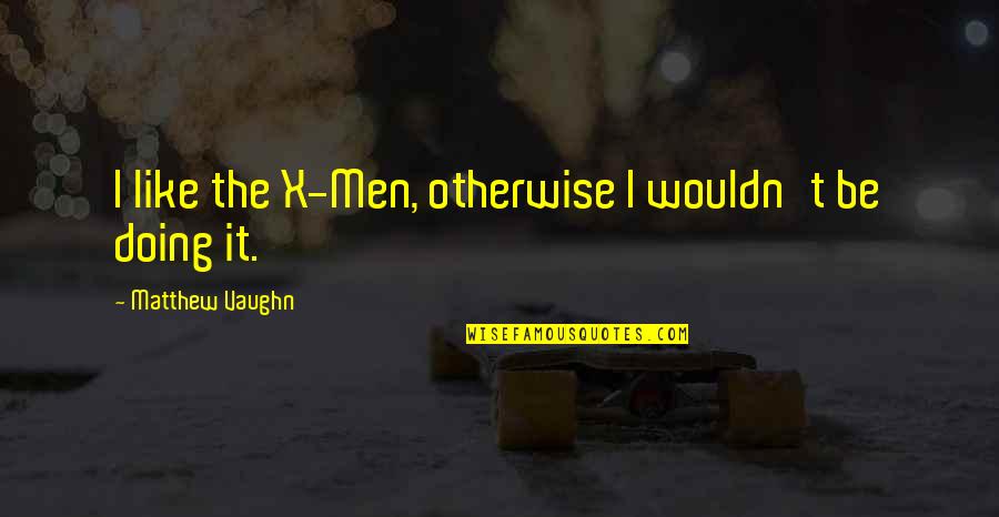 Exfoliate Before Or After Shaving Quotes By Matthew Vaughn: I like the X-Men, otherwise I wouldn't be Exfoliate Before Or After Shaving Quotes By Matthew Vaughn: I like the X-Men, otherwise I wouldn't be