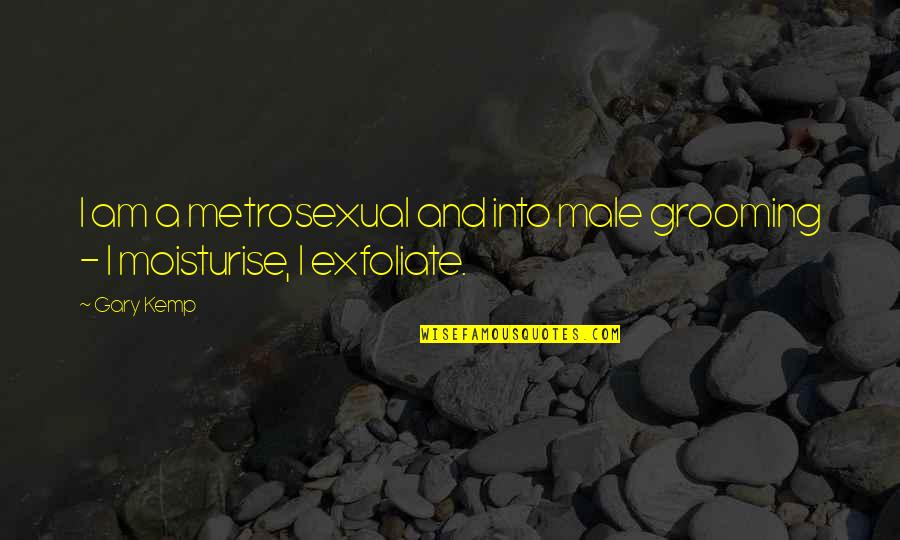 Exfoliate Quotes By Gary Kemp: I am a metrosexual and into male grooming