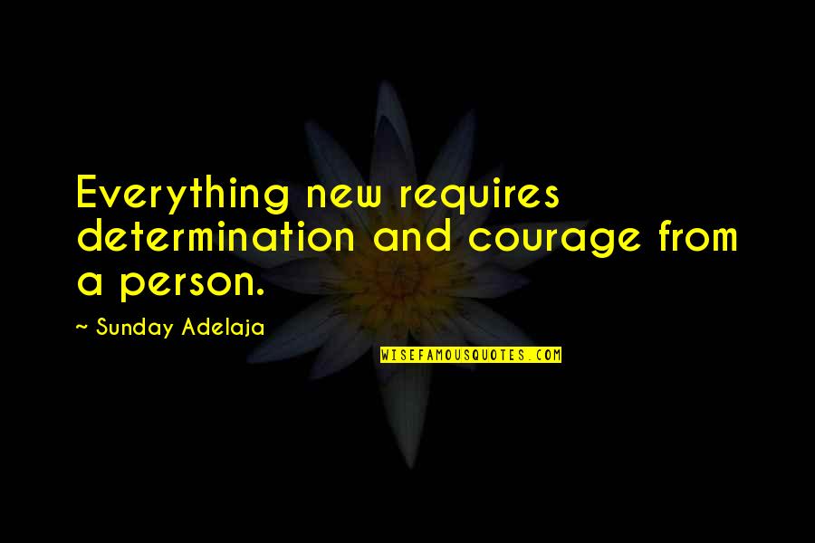 Exfoliate Quotes By Sunday Adelaja: Everything new requires determination and courage from a Exfoliate Quotes By Sunday Adelaja: Everything new requires determination and courage from a