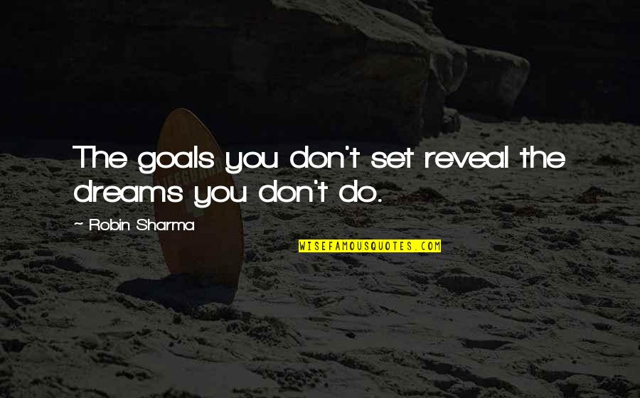 Exfoliated Quotes By Robin Sharma: The goals you don't set reveal the dreams