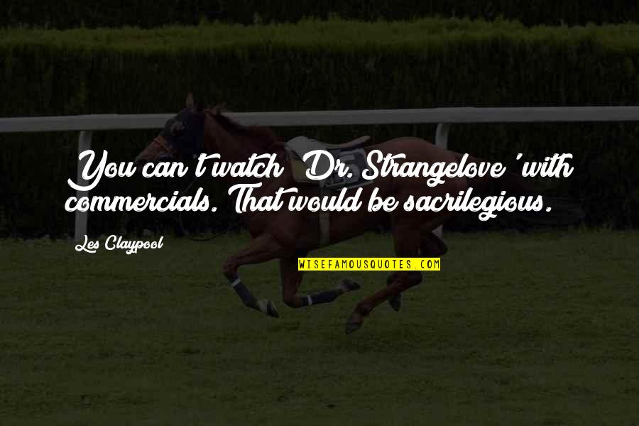 Exfoliating Scrub Quotes By Les Claypool: You can't watch 'Dr. Strangelove' with commercials. That