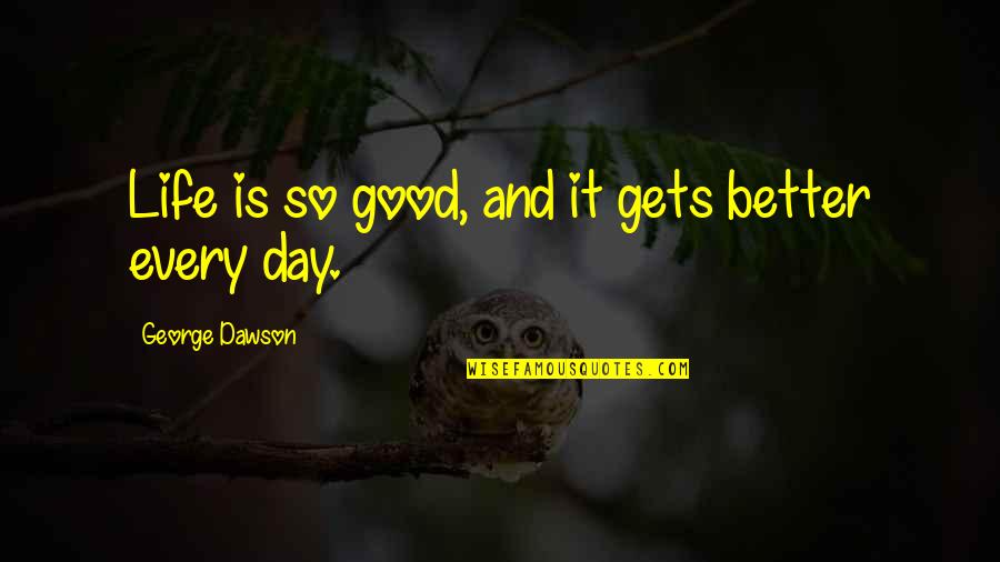 Exfoliation Weathering Quotes By George Dawson: Life is so good, and it gets better Exfoliation Weathering Quotes By George Dawson: Life is so good, and it gets better
