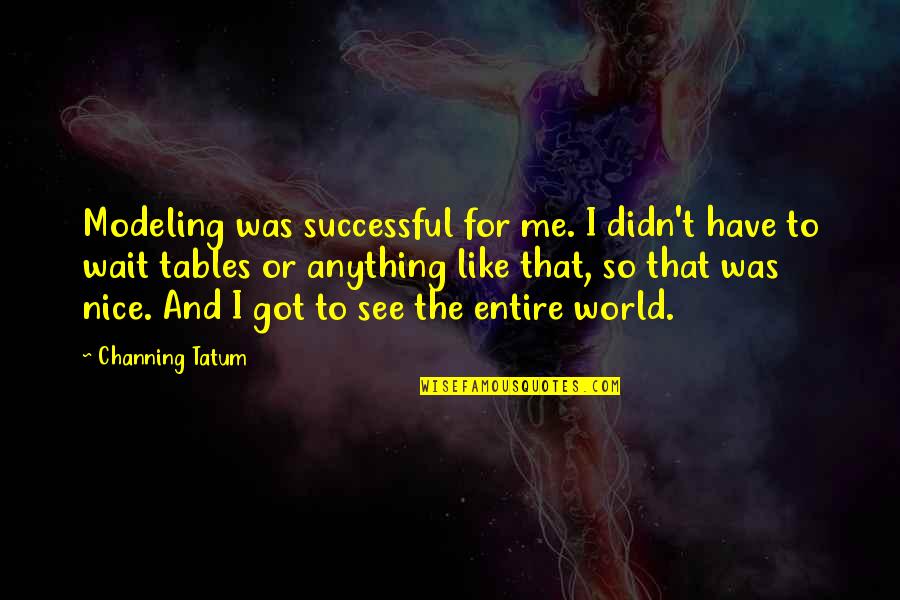 Exformation Quotes By Channing Tatum: Modeling was successful for me. I didn't have Exformation Quotes By Channing Tatum: Modeling was successful for me. I didn't have