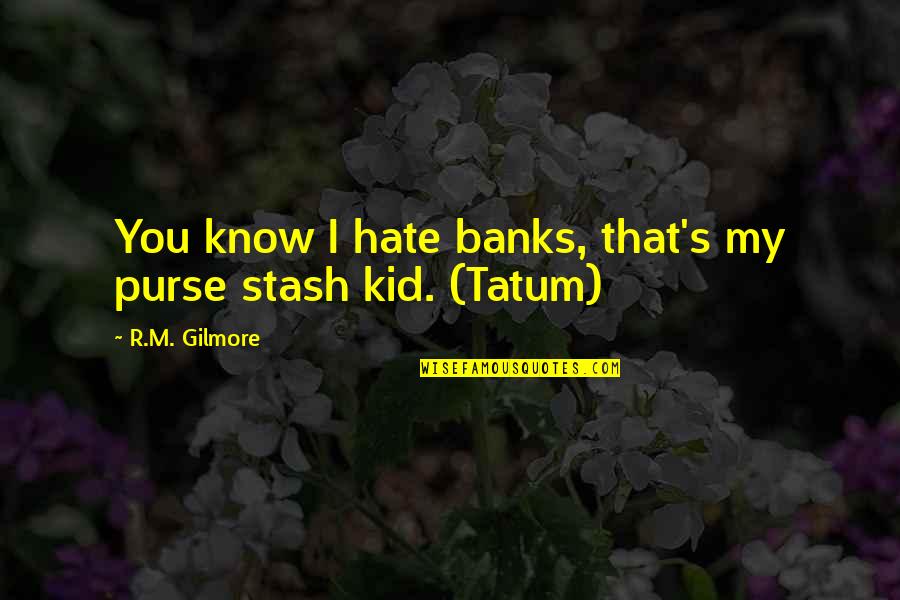 Exformation Quotes By R.M. Gilmore: You know I hate banks, that's my purse