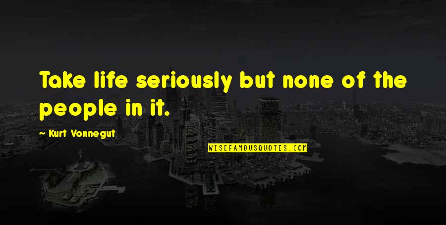 Exhalants Quotes By Kurt Vonnegut: Take life seriously but none of the people Exhalants Quotes By Kurt Vonnegut: Take life seriously but none of the people