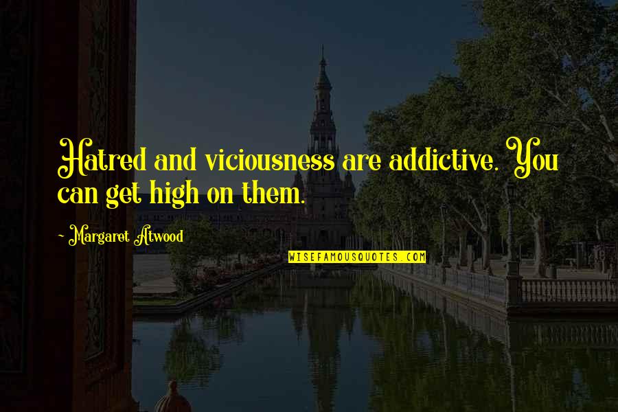 Exhalar Definicion Quotes By Margaret Atwood: Hatred and viciousness are addictive. You can get Exhalar Definicion Quotes By Margaret Atwood: Hatred and viciousness are addictive. You can get