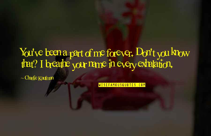 Exhalation Quotes By Charlie Kaufman: You've been a part of me forever. Don't