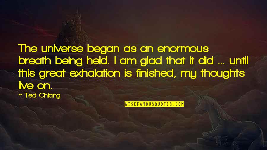 Exhalation Quotes By Ted Chiang: The universe began as an enormous breath being