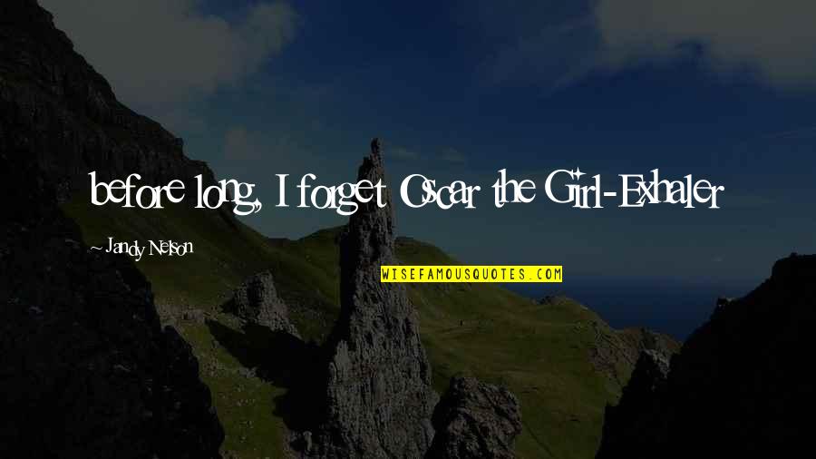 Exhaler Quotes By Jandy Nelson: before long, I forget Oscar the Girl-Exhaler