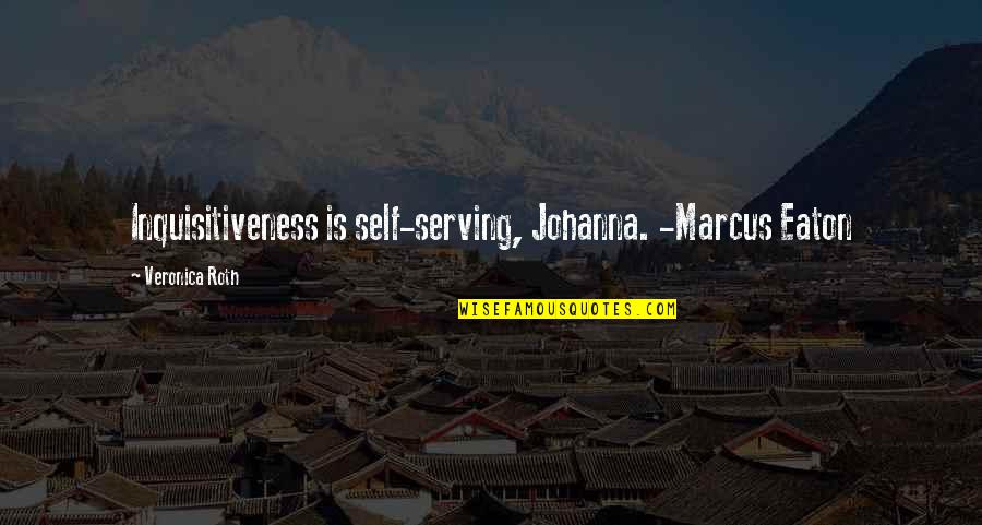 Exhales Synonym Quotes By Veronica Roth: Inquisitiveness is self-serving, Johanna. -Marcus Eaton