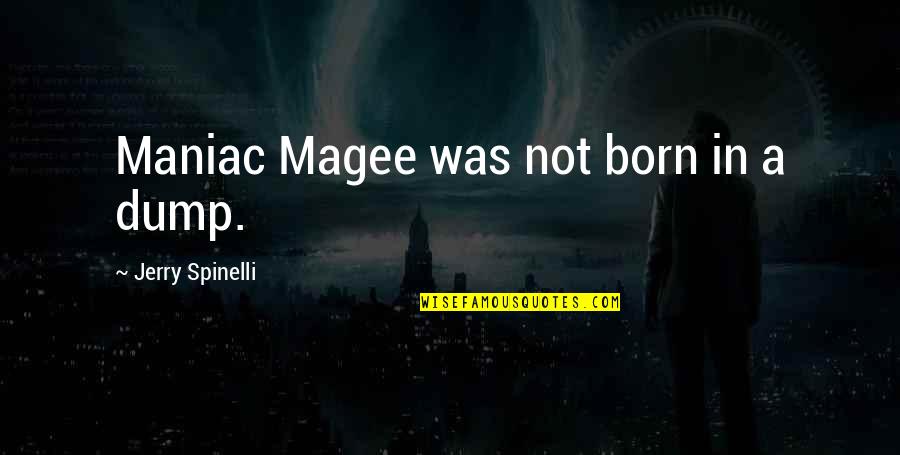 Exhanged Quotes By Jerry Spinelli: Maniac Magee was not born in a dump.
