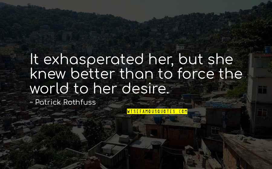 Exhasperated Quotes By Patrick Rothfuss: It exhasperated her, but she knew better than
