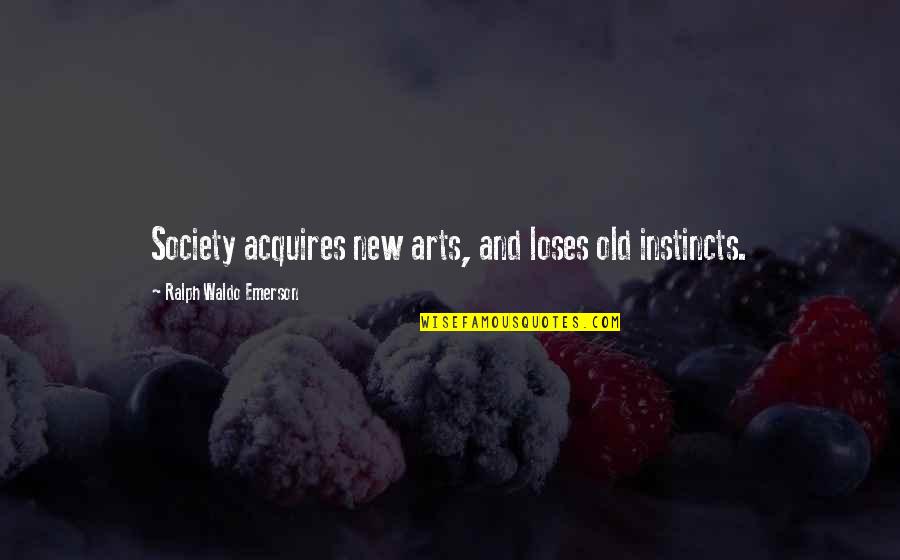 Exhasperated Quotes By Ralph Waldo Emerson: Society acquires new arts, and loses old instincts.