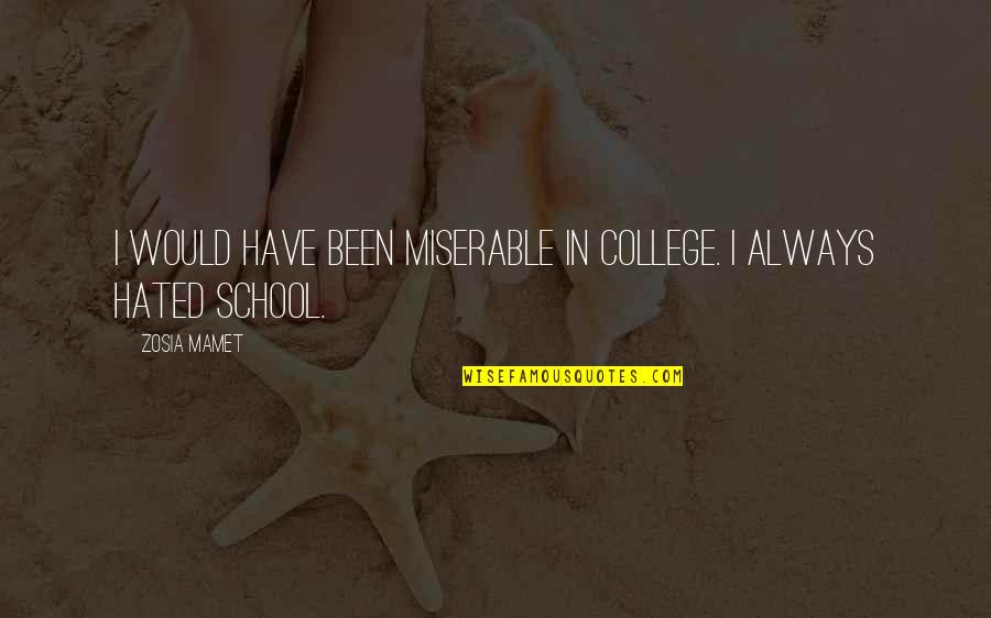 Exhasperated Quotes By Zosia Mamet: I would have been miserable in college. I