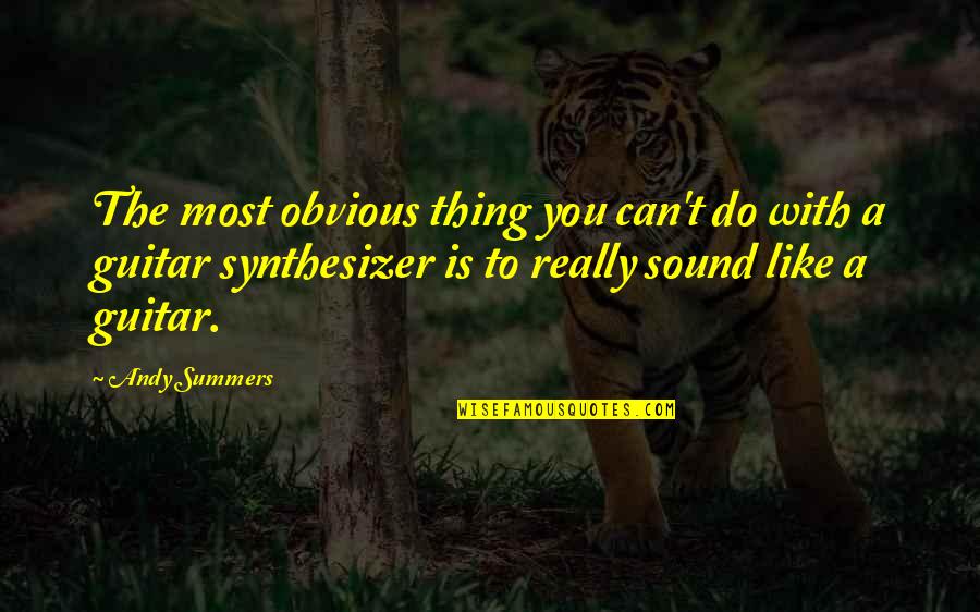 Exhausted Life Quotes By Andy Summers: The most obvious thing you can't do with