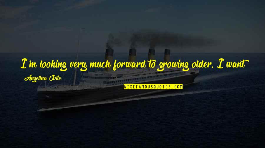 Exhausted Life Quotes By Angelina Jolie: I'm looking very much forward to growing older.