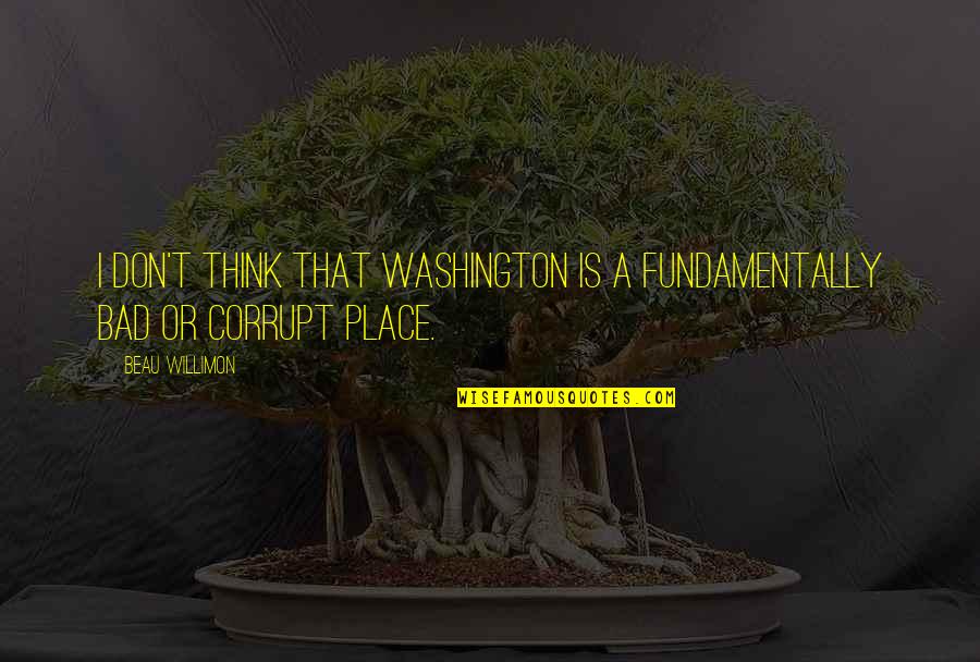 Exhausted Life Quotes By Beau Willimon: I don't think that Washington is a fundamentally