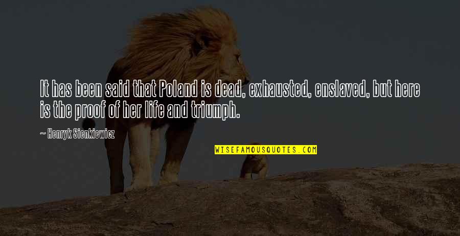 Exhausted Life Quotes By Henryk Sienkiewicz: It has been said that Poland is dead,
