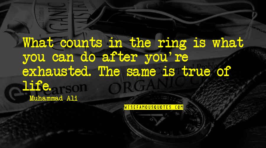 Exhausted Life Quotes By Muhammad Ali: What counts in the ring is what you