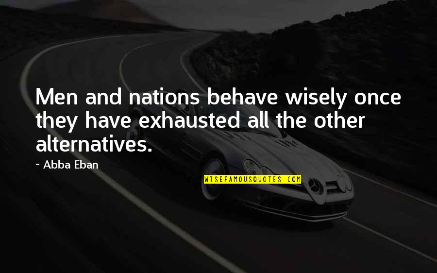 Exhausted Quotes By Abba Eban: Men and nations behave wisely once they have