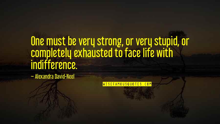 Exhausted Quotes By Alexandra David-Neel: One must be very strong, or very stupid,
