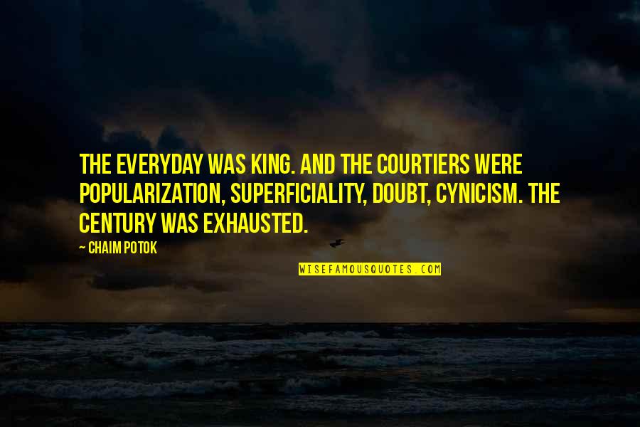 Exhausted Quotes By Chaim Potok: The everyday was king. And the courtiers were