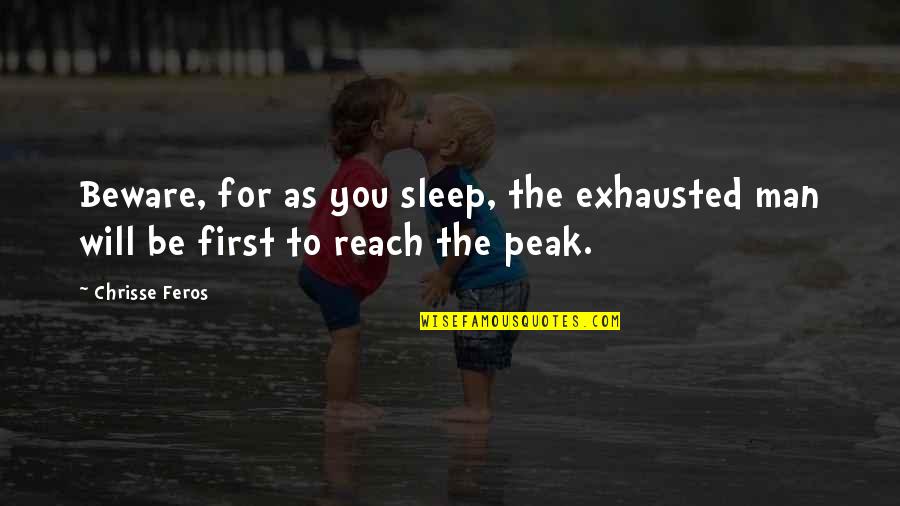 Exhausted Quotes By Chrisse Feros: Beware, for as you sleep, the exhausted man