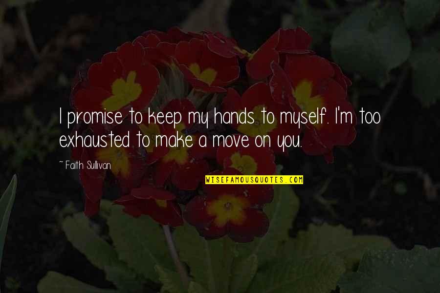 Exhausted Quotes By Faith Sullivan: I promise to keep my hands to myself.
