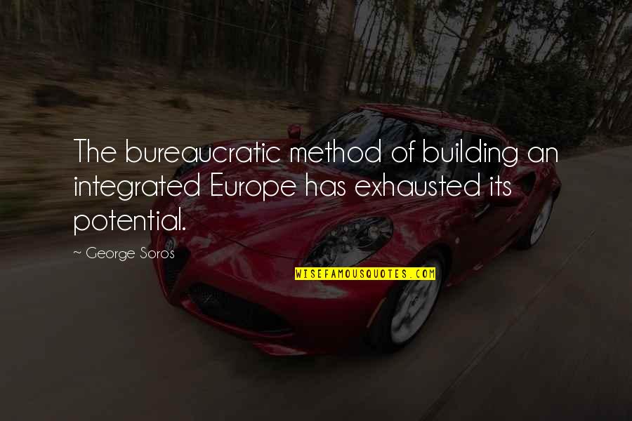 Exhausted Quotes By George Soros: The bureaucratic method of building an integrated Europe