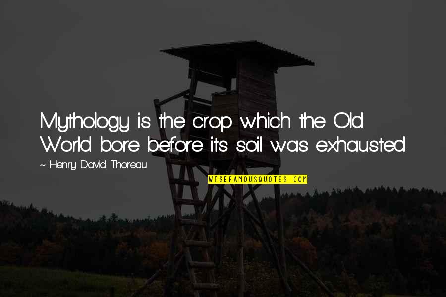 Exhausted Quotes By Henry David Thoreau: Mythology is the crop which the Old World