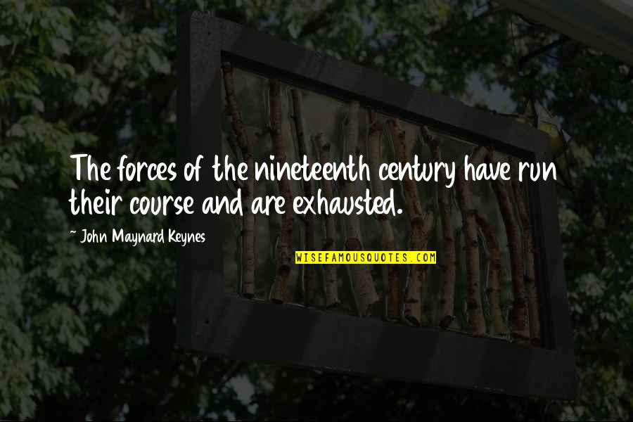 Exhausted Quotes By John Maynard Keynes: The forces of the nineteenth century have run