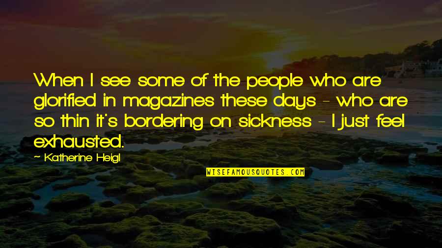 Exhausted Quotes By Katherine Heigl: When I see some of the people who