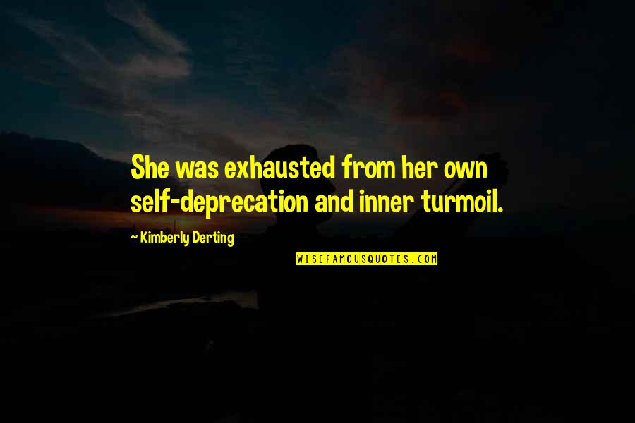 Exhausted Quotes By Kimberly Derting: She was exhausted from her own self-deprecation and