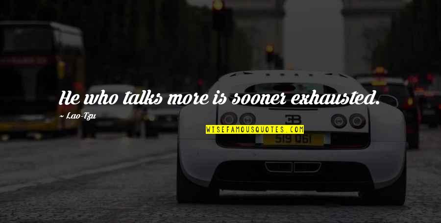 Exhausted Quotes By Lao-Tzu: He who talks more is sooner exhausted.