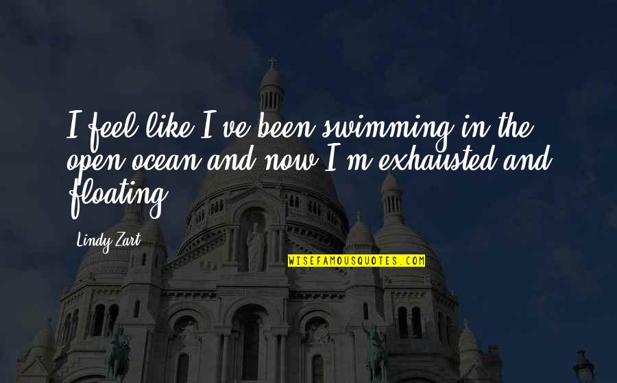 Exhausted Quotes By Lindy Zart: I feel like I've been swimming in the