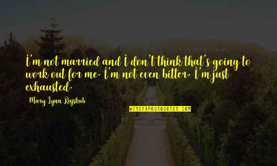 Exhausted Quotes By Mary Lynn Rajskub: I'm not married and I don't think that's