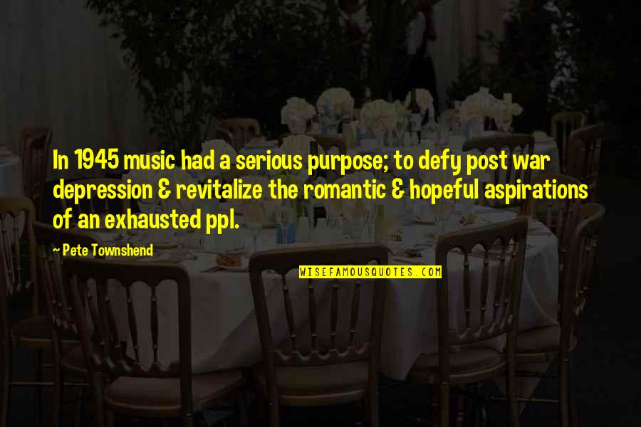 Exhausted Quotes By Pete Townshend: In 1945 music had a serious purpose; to
