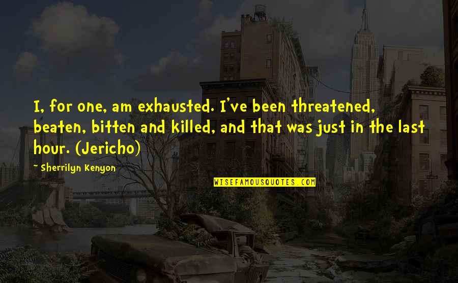 Exhausted Quotes By Sherrilyn Kenyon: I, for one, am exhausted. I've been threatened,