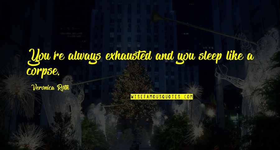Exhausted Quotes By Veronica Roth: You're always exhausted and you sleep like a