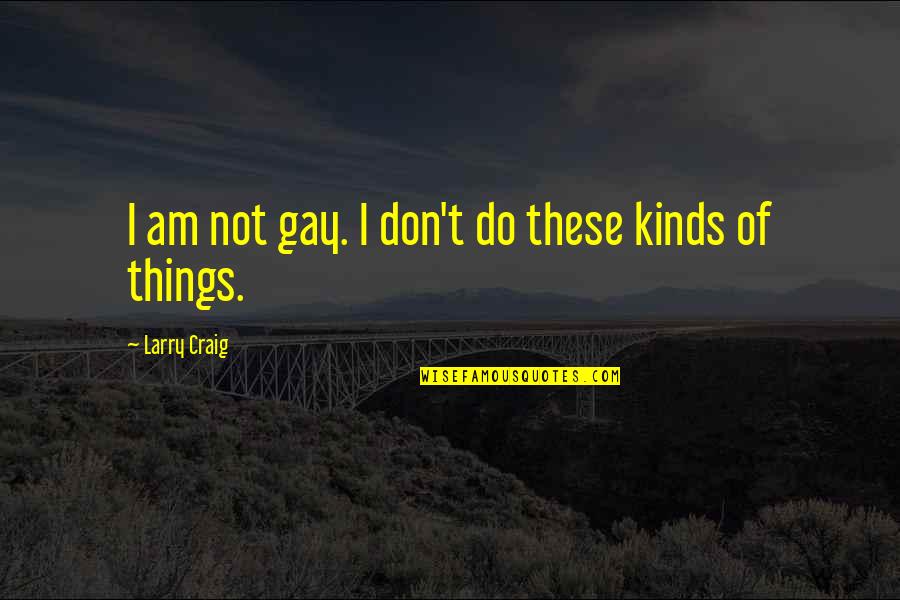 Exhaustedly Quotes By Larry Craig: I am not gay. I don't do these