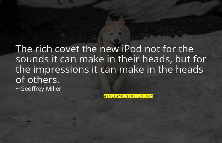 Exhaustedly Seven Quotes By Geoffrey Miller: The rich covet the new iPod not for