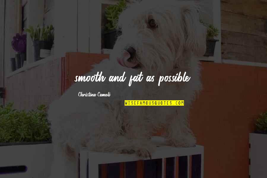 Exhaustedly Vs Exhaustively Quotes By Christina Cameli: smooth and fat as possible, Exhaustedly Vs Exhaustively Quotes By Christina Cameli: smooth and fat as possible,