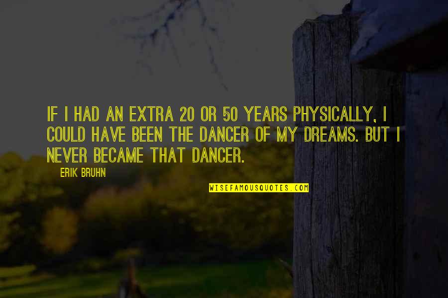 Exhaustible Quotes By Erik Bruhn: If I had an extra 20 or 50 Exhaustible Quotes By Erik Bruhn: If I had an extra 20 or 50