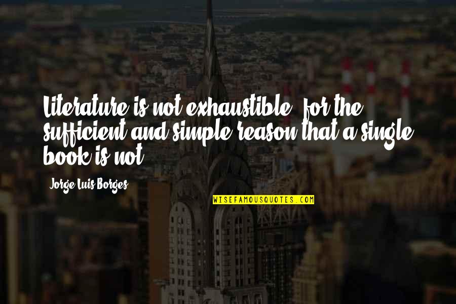 Exhaustible Quotes By Jorge Luis Borges: Literature is not exhaustible, for the sufficient and