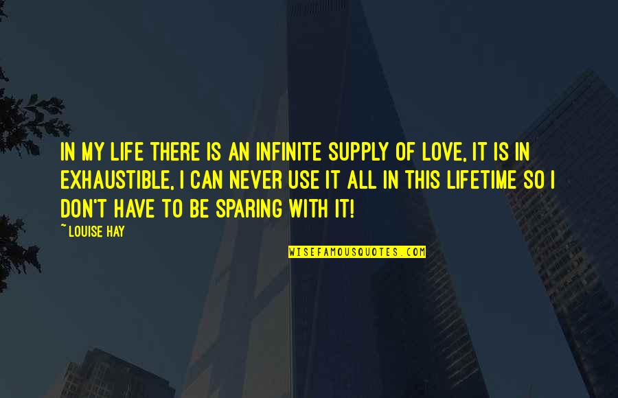 Exhaustible Quotes By Louise Hay: In my life there is an infinite supply